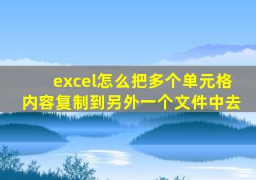 excel怎么把多个单元格内容复制到另外一个文件中去