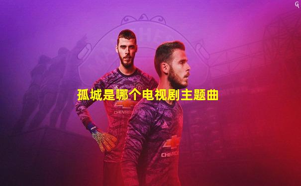 孤城是哪个电视剧主题曲
