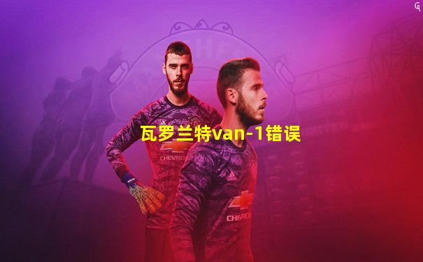瓦罗兰特van-1错误