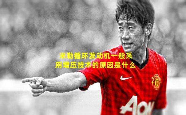 米勒循环发动机一般采用增压技术的原因是什么