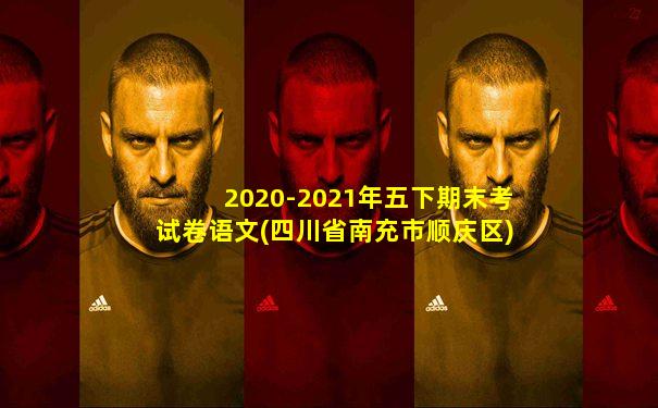 2020-2021年五下期末考试卷语文(四川省南充市顺庆区)