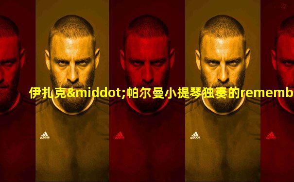 伊扎克·帕尔曼小提琴独奏的rememberance