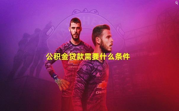 公积金贷款需要什么条件