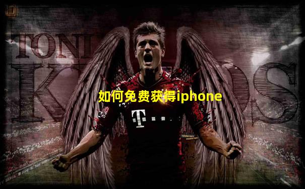 如何免费获得iphone