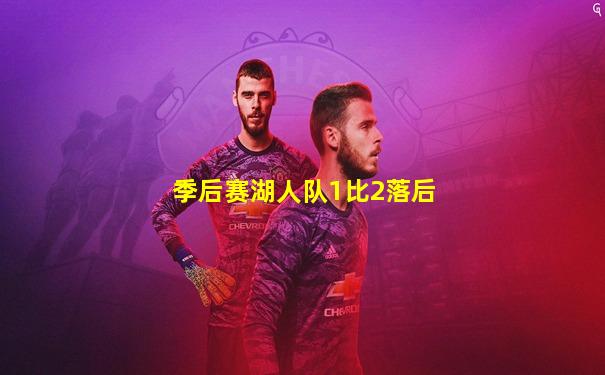 季后赛湖人队1比2落后