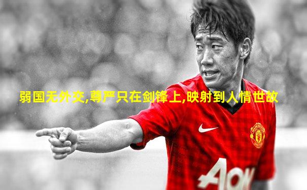 弱国无外交,尊严只在剑锋上,映射到人情世故
