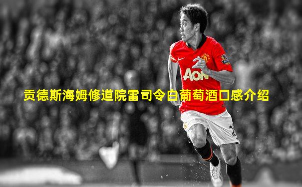 贡德斯海姆修道院雷司令白葡萄酒口感介绍