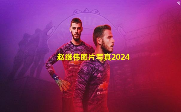 赵继伟图片写真2024
