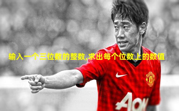 输入一个三位数的整数,求出每个位数上的数值